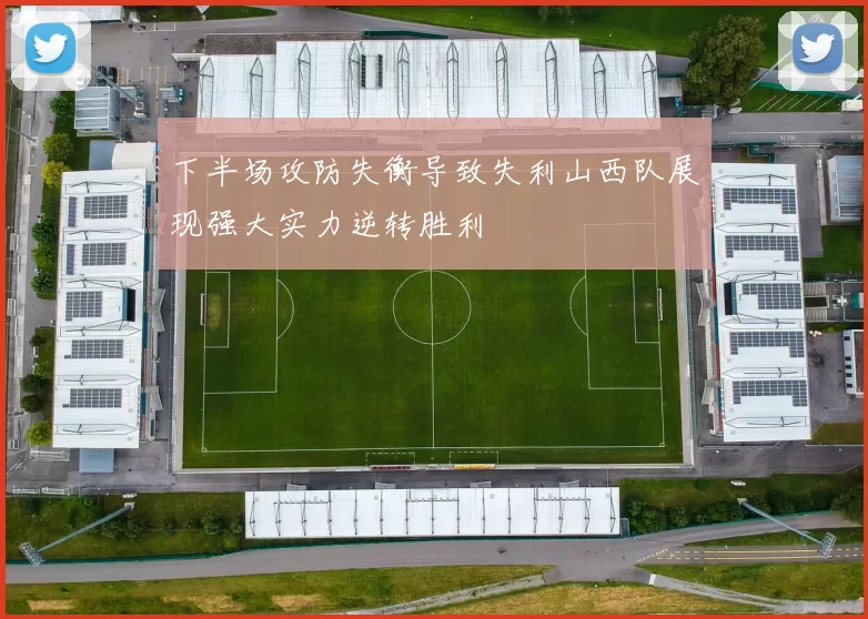 下半场攻防失衡导致失利山西队展现强大实力逆转胜利